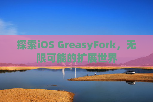 探索iOS GreasyFork，无限可能的扩展世界